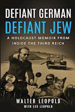 Defiant German, Defiant Jew: A Holocaust Memoir from inside the Third Reich 