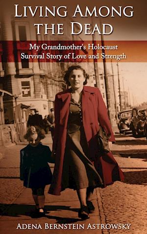 Living among the Dead: My Grandmother's Holocaust Survival Story of Love and Strength