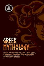 Greek Mythology: From Aphrodite to Zeus - The Gods, Goddesses, Heroes, and Monsters of Ancient Greece 