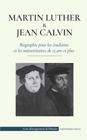 Martin Luther et Jean Calvin - Biographie pour les étudiants et les universitaires de 13 ans et plus
