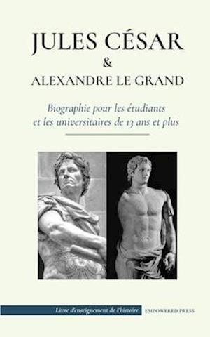 Jules César et Alexandre le Grand - Biographie pour les étudiants et les universitaires de 13 ans et plus