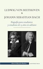 Ludwig van Beethoven y Johann Sebastian Bach - Biografia para estudiantes y estudiosos de 13 anos en adelante