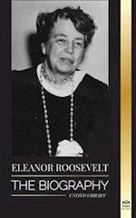 Eleanor Roosevelt: The Biography - Learn the American Life by Living; Franklin D. Roosevelt's Wife & First Lady 