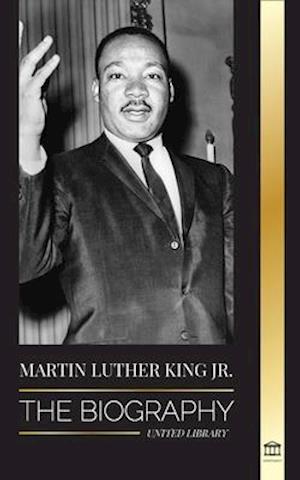 Martin Luther King Jr.: The Biography - Love, Strenght, Chaos, Hope and Community; The Dream of a Civil Rights Icon
