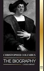 Christopher Columbus: The Biography of the Atlantic Ocean Explorer, his Voyages to the Americas and Contribution to Slavery 