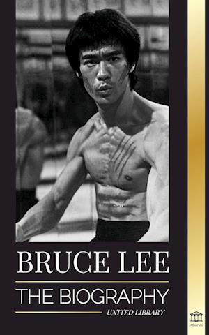 Bruce Lee: The Biography of a Dragon Martial Artist and Philosopher; his Striking Thoughts and "Be Water, My Friend" Teachings