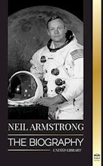 Neil Armstrong: The Biography of the First Man Flying to, and Landing and Walking on the Moon 