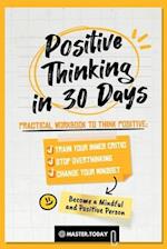 Positive Thinking in 30 Days: Practical Workbook to Think Positive; Train your Inner Critic, Stop Overthinking and Change your Mindset 