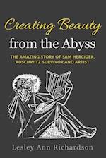 Creating Beauty from the Abyss: The Amazing Story of Sam Herciger, Auschwitz Survivor and Artist 