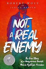 Not A Real Enemy: The True Story of a Hungarian Jewish Man's Fight for Freedom 