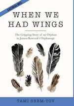 When We Had Wings: The Gripping Story of an Orphan in Janusz Korczak's Orphanage. A Historical Novel 