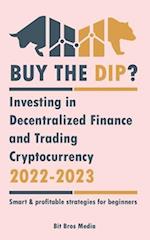 Buy the Dip?: Investing in Decentralized Finance and Trading Cryptocurrency, 2022-2023 - Bull or bear? (Smart & profitable strategies for beginners) 