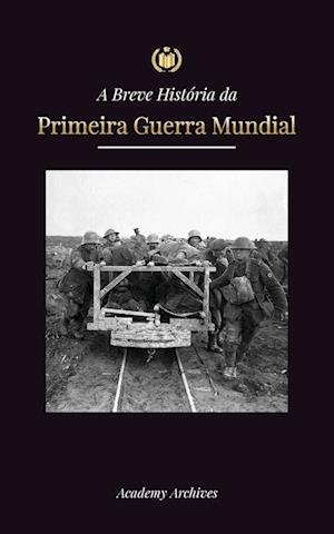 A Breve História da Primeira Guerra Mundial