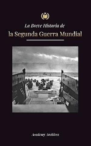 La Breve Historia de la Segunda Guerra Mundial