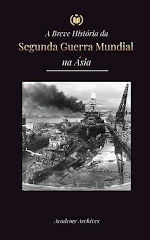 A Breve História da Segunda Guerra Mundial na Ásia