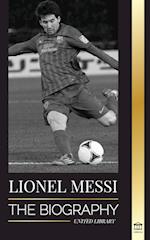 Lionel Messi: The Biography of Barcelona's Greatest Professional Soccer (Football) Player 