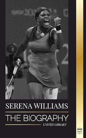 Serena Williams: The Biography of Tennis' Greatest Female Legends; Seeing the Champion on the Line