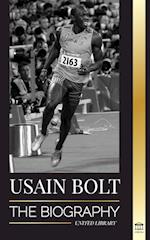 Usain Bolt: The Biography of the Fastest Man that Runs Faster than Lightning 
