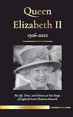 Queen Elizabeth II: The Life, Times, and Glorious 70 Year Reign of England's Iconic Platinum Monarch (1926-2022) - Her Fight for the House of Windsor 