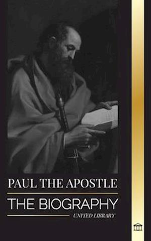 Paul the Apostle: The Biography of a Jewish-Christian Missionary, Theologian and Martyr