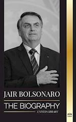 Jair Bolsonaro: The Biography - From Retired Military Officer to 38th President of Brazil; his Liberal Party and WEF Controversies 