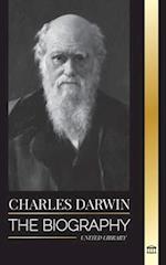 Charles Darwin: The Biography of a Great Biologist and Writer of the Origin of Species; his Voyage and Journals of Natural Selection 