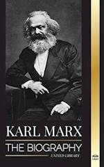 Karl Marx: The Biography of a German Socialist Revolutionary that Wrote the Communist Manifesto 