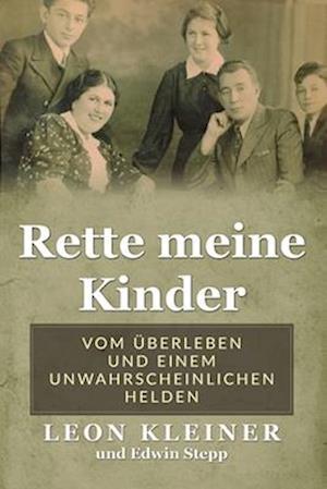 Rette meine Kinder: Vom Überleben und einem unwahrscheinlichen Helden