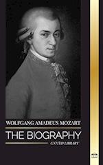 Wolfgang Amadeus Mozart: The Biography of the most influential composer and musical genius of the Classical period and his timeless symphonies 