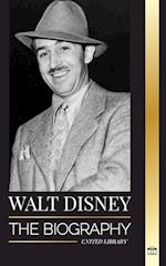 Walt Disney: The Biography of an American animator, his World, Vivid Imagination and Magic Creations and Films 