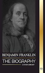 Benjamin Franklin: The Biography of the First American, Statesman during Revolution, Founding Father of the United States 