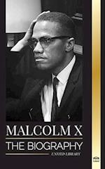 Malcolm X: The Biography, Life and Death of an American Muslim minister and human rights activist; his Reinvention and Arising 