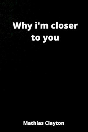 why i'm closer to you