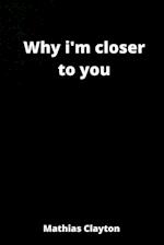 why i'm closer to you 