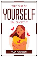 TAKE CARE OF YOURSELF, YOU DESERVE IT 