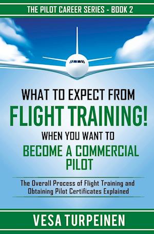 WHAT TO EXPECT FROM FLIGHT TRAINING! WHEN YOU WANT TO BECOME A COMMERCIAL PILOT: The Overall Process of Flight Training and Obtaining Pilot Certificat