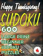 Happy Thanksgiving Sudoku: 600 Large Print Easy Puzzles Beginner Sudoku for relaxation, mindfulness and keeping the mind active in during the Thanksgi