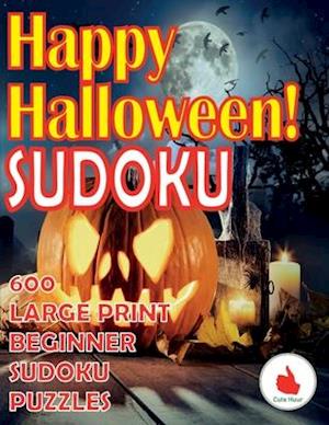 Happy Halloween Sudoku: 600 Large Print Easy Puzzles Beginner Sudoku for relaxation, mindfulness and keeping the mind active in during the Thanksgivin