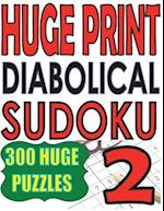 Huge Print Diabolical Sudoku 2: 300 Large Print Diabolical Level Sudoku Puzzles with 2 puzzles per page in a big 8.5 x 11 inch book 