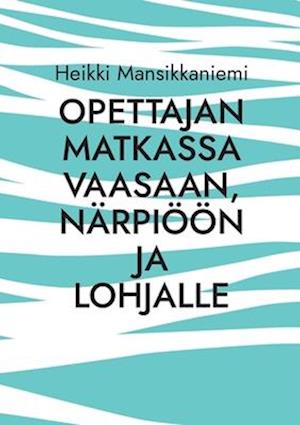 Opettajan matkassa Vaasaan, Närpiöön ja Lohjalle