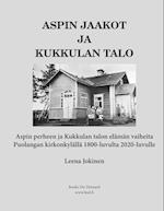 Aspin Jaakot ja Kukkulan talo - Aspin perheen ja Kukkulan talon elämän vaiheita Puolangan kirkonkylällä 1800-luvulta 2020-luvulle