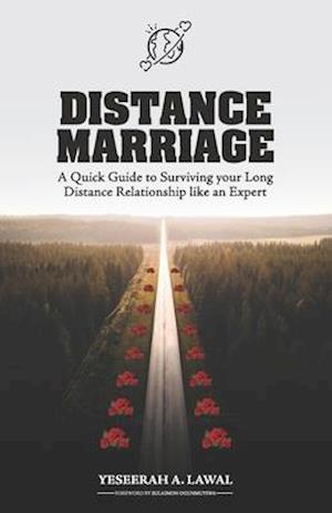 Distance Marriage: A Quick Guide to Surviving your Long Distance Relationship like an Expert