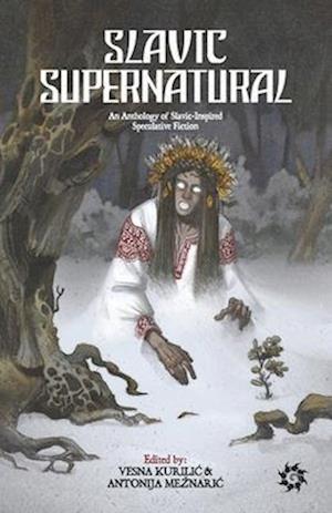 Slavic Supernatural: An Anthology of Slavic-Inspired Speculative Fiction