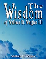 The Wisdom of Wallace D. Wattles III - Including
