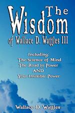 The Wisdom of Wallace D. Wattles III - Including
