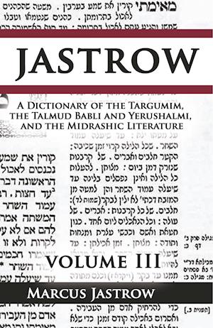 A Dictionary of the Targumim, the Talmud Babli and Yerushalmi, and the Midrashic Literature, Volume III