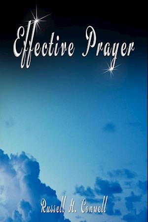 Effective Prayer by Russell H. Conwell (the author of Acres Of Diamonds)