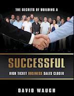 The Secrets of Building a Successful High Ticket Business Sales Closer