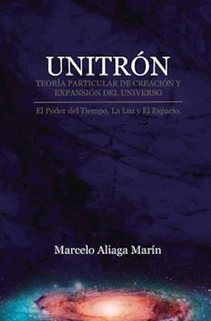 Unitrón, Teoría Particular de Creación Y Expansión del Universo