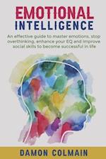 Emotional Intelligence: An effective guide to master emotions, stop overthinking, enhance your EQ and improve social skills to become successful in li